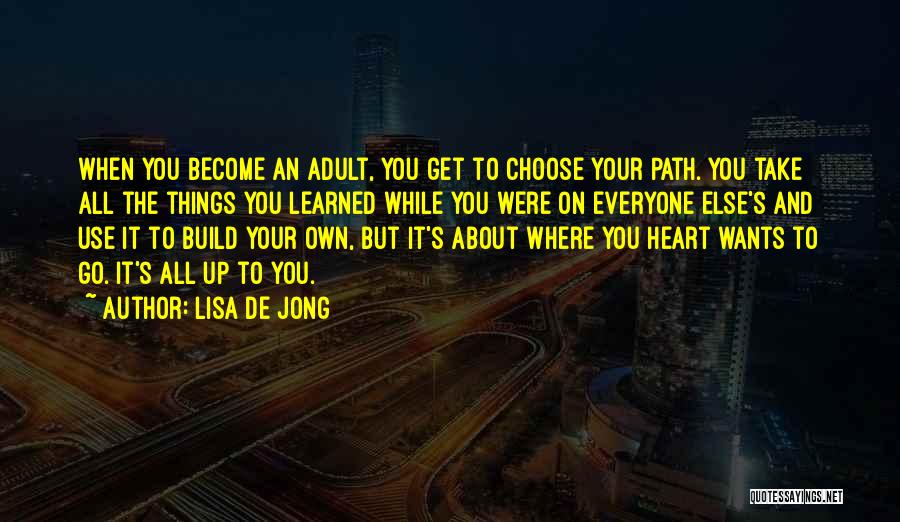 Lisa De Jong Quotes: When You Become An Adult, You Get To Choose Your Path. You Take All The Things You Learned While You