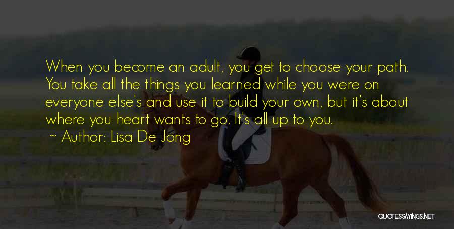 Lisa De Jong Quotes: When You Become An Adult, You Get To Choose Your Path. You Take All The Things You Learned While You