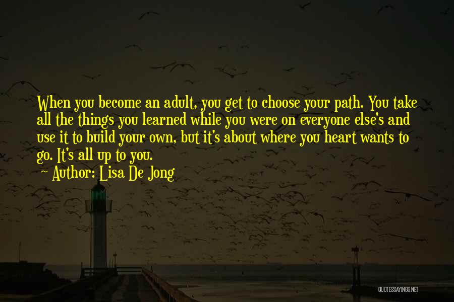 Lisa De Jong Quotes: When You Become An Adult, You Get To Choose Your Path. You Take All The Things You Learned While You