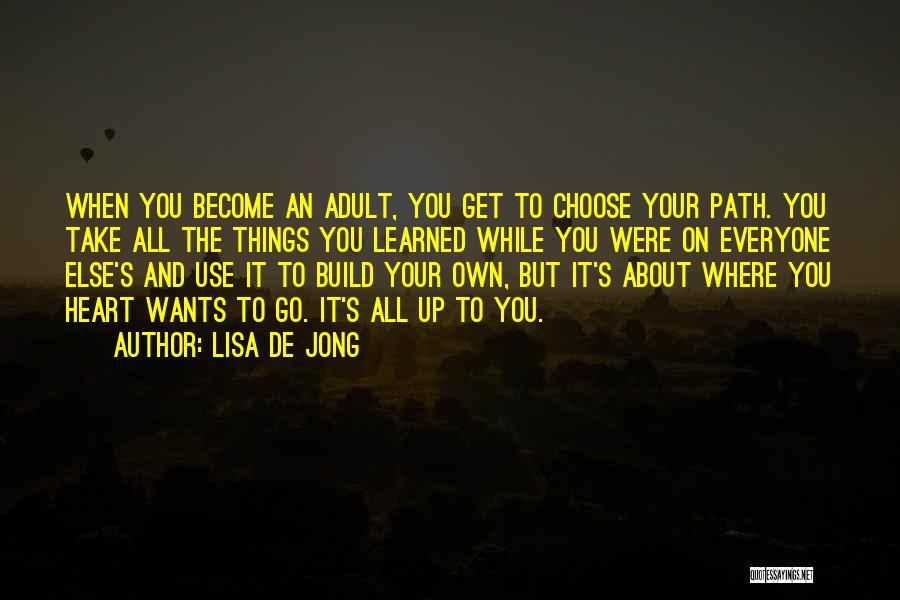 Lisa De Jong Quotes: When You Become An Adult, You Get To Choose Your Path. You Take All The Things You Learned While You