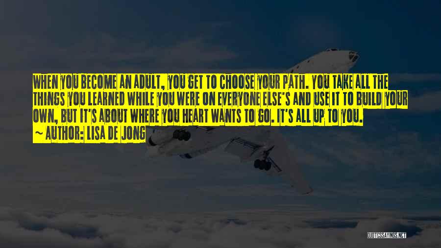 Lisa De Jong Quotes: When You Become An Adult, You Get To Choose Your Path. You Take All The Things You Learned While You