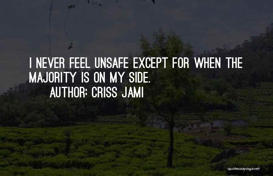 Criss Jami Quotes: I Never Feel Unsafe Except For When The Majority Is On My Side.