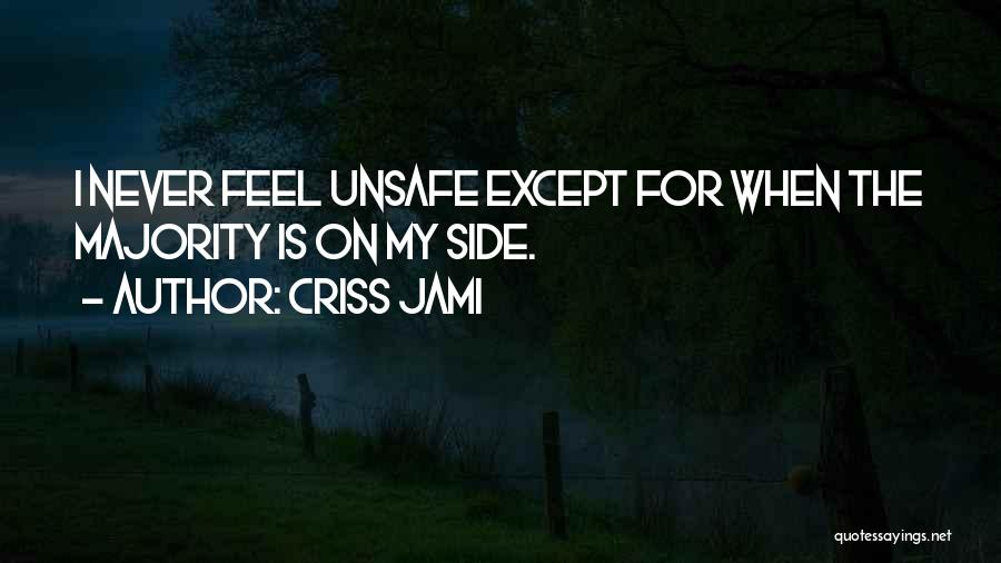 Criss Jami Quotes: I Never Feel Unsafe Except For When The Majority Is On My Side.