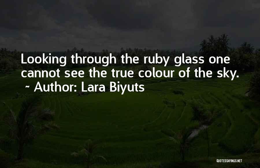 Lara Biyuts Quotes: Looking Through The Ruby Glass One Cannot See The True Colour Of The Sky.