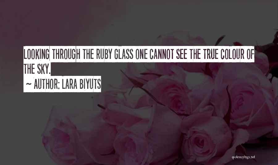 Lara Biyuts Quotes: Looking Through The Ruby Glass One Cannot See The True Colour Of The Sky.