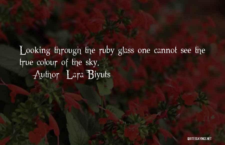 Lara Biyuts Quotes: Looking Through The Ruby Glass One Cannot See The True Colour Of The Sky.