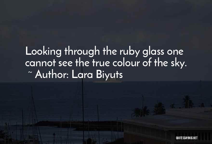 Lara Biyuts Quotes: Looking Through The Ruby Glass One Cannot See The True Colour Of The Sky.