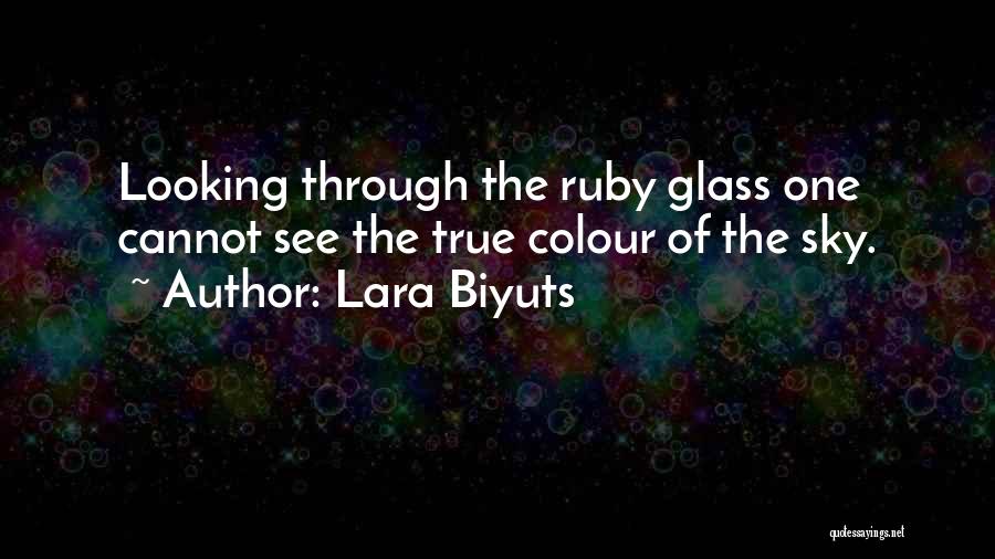 Lara Biyuts Quotes: Looking Through The Ruby Glass One Cannot See The True Colour Of The Sky.