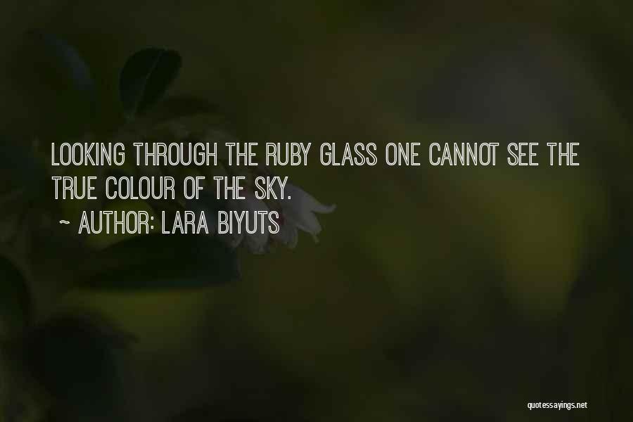 Lara Biyuts Quotes: Looking Through The Ruby Glass One Cannot See The True Colour Of The Sky.