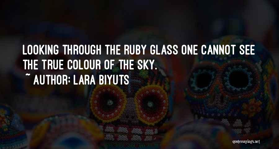 Lara Biyuts Quotes: Looking Through The Ruby Glass One Cannot See The True Colour Of The Sky.