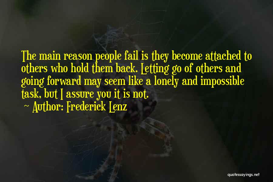 Frederick Lenz Quotes: The Main Reason People Fail Is They Become Attached To Others Who Hold Them Back. Letting Go Of Others And