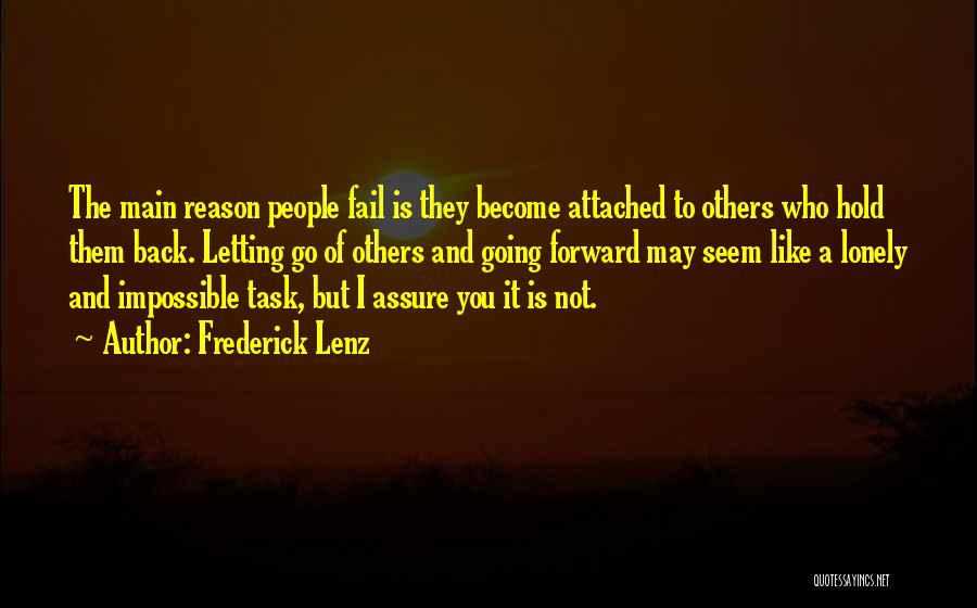 Frederick Lenz Quotes: The Main Reason People Fail Is They Become Attached To Others Who Hold Them Back. Letting Go Of Others And