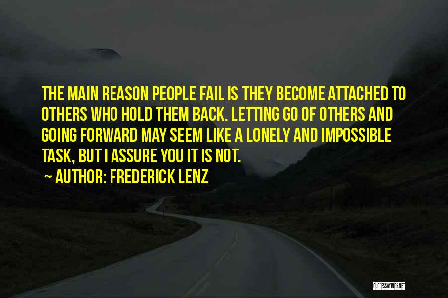 Frederick Lenz Quotes: The Main Reason People Fail Is They Become Attached To Others Who Hold Them Back. Letting Go Of Others And