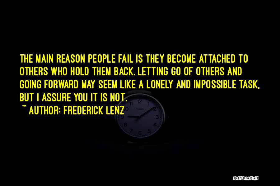 Frederick Lenz Quotes: The Main Reason People Fail Is They Become Attached To Others Who Hold Them Back. Letting Go Of Others And