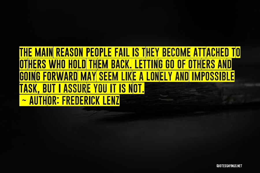 Frederick Lenz Quotes: The Main Reason People Fail Is They Become Attached To Others Who Hold Them Back. Letting Go Of Others And