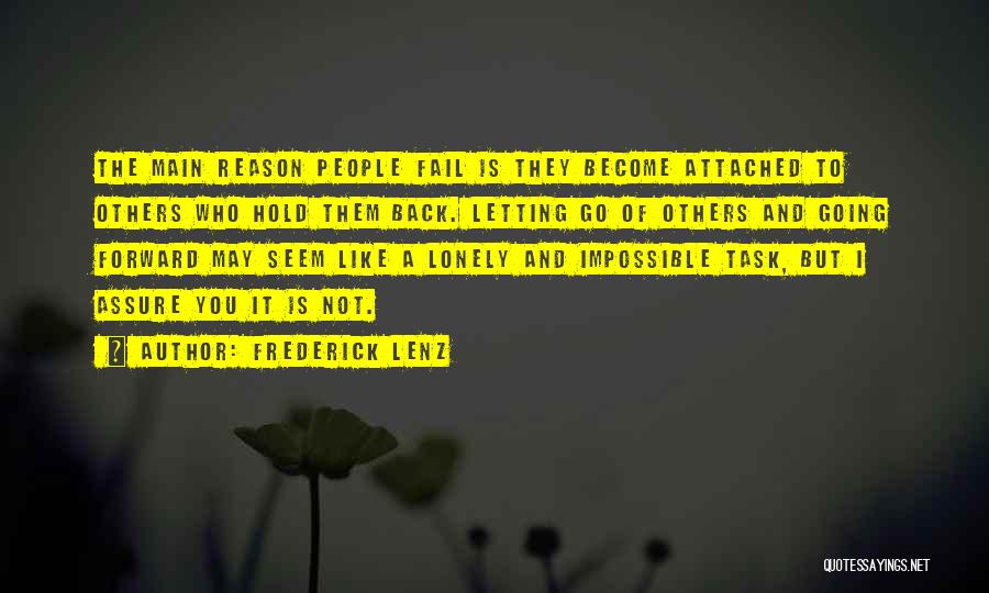 Frederick Lenz Quotes: The Main Reason People Fail Is They Become Attached To Others Who Hold Them Back. Letting Go Of Others And