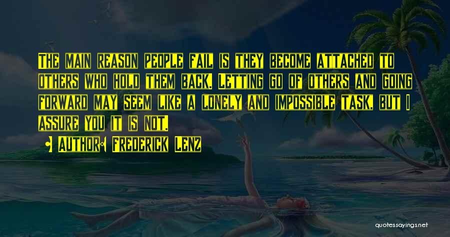Frederick Lenz Quotes: The Main Reason People Fail Is They Become Attached To Others Who Hold Them Back. Letting Go Of Others And