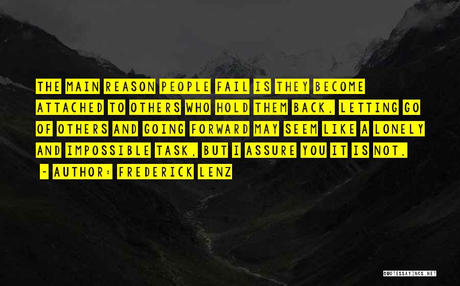 Frederick Lenz Quotes: The Main Reason People Fail Is They Become Attached To Others Who Hold Them Back. Letting Go Of Others And