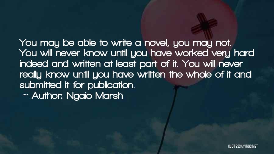 Ngaio Marsh Quotes: You May Be Able To Write A Novel, You May Not. You Will Never Know Until You Have Worked Very