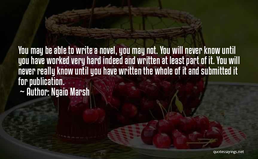 Ngaio Marsh Quotes: You May Be Able To Write A Novel, You May Not. You Will Never Know Until You Have Worked Very