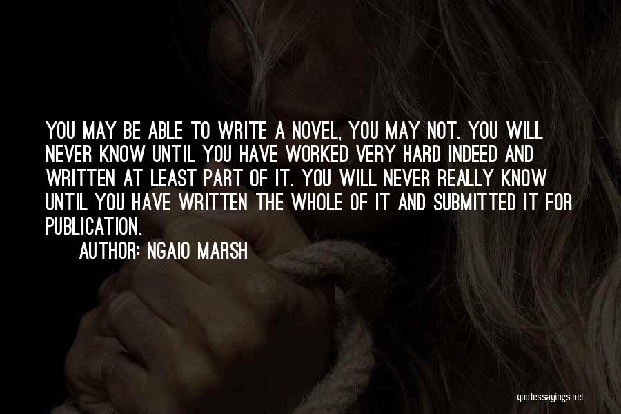 Ngaio Marsh Quotes: You May Be Able To Write A Novel, You May Not. You Will Never Know Until You Have Worked Very