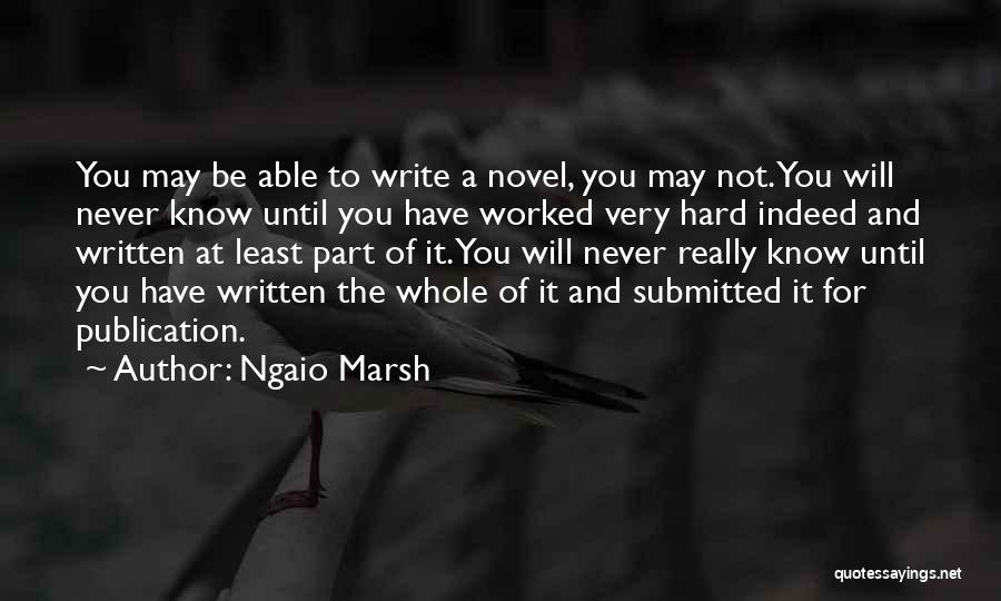 Ngaio Marsh Quotes: You May Be Able To Write A Novel, You May Not. You Will Never Know Until You Have Worked Very