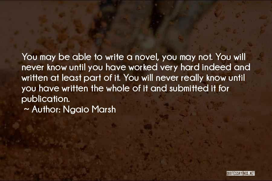 Ngaio Marsh Quotes: You May Be Able To Write A Novel, You May Not. You Will Never Know Until You Have Worked Very