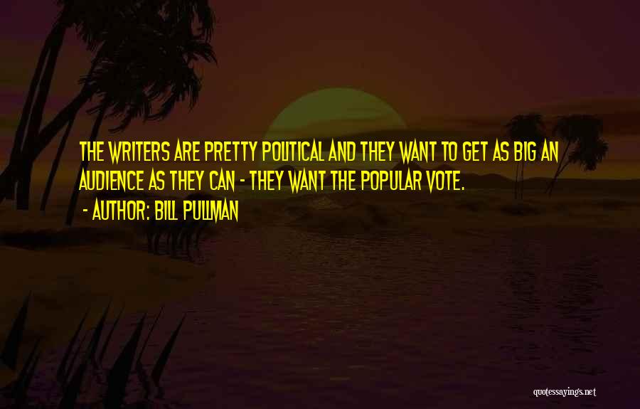 Bill Pullman Quotes: The Writers Are Pretty Political And They Want To Get As Big An Audience As They Can - They Want