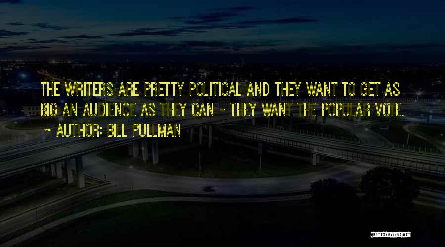 Bill Pullman Quotes: The Writers Are Pretty Political And They Want To Get As Big An Audience As They Can - They Want