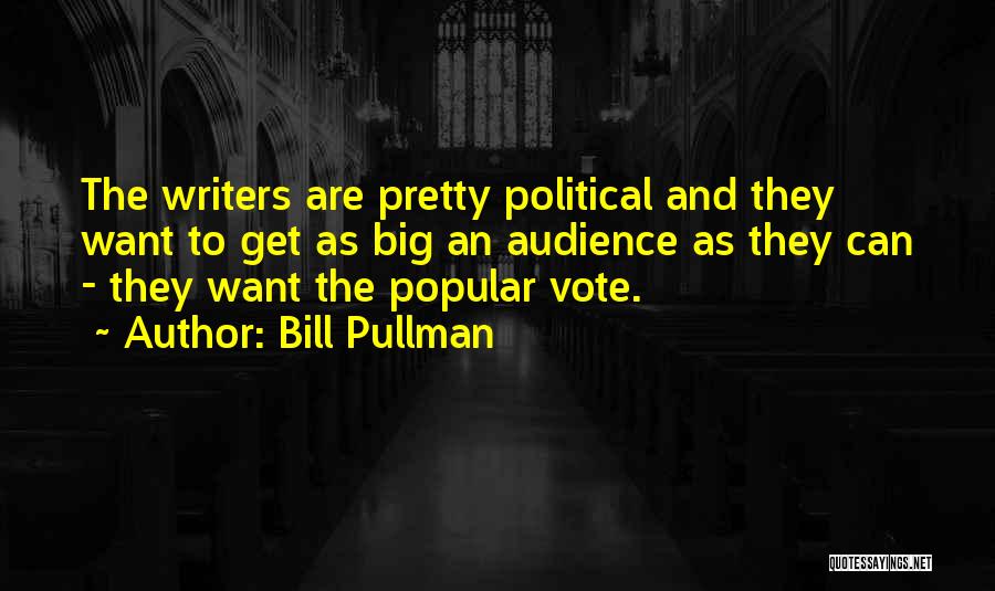 Bill Pullman Quotes: The Writers Are Pretty Political And They Want To Get As Big An Audience As They Can - They Want