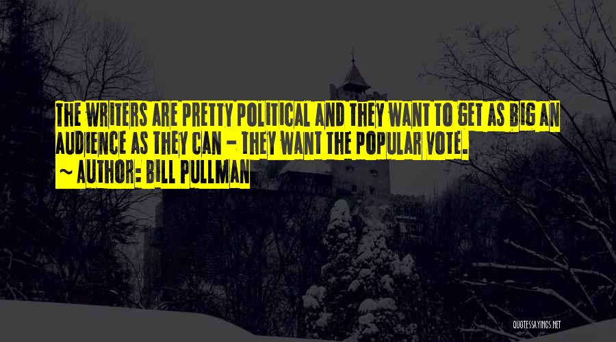 Bill Pullman Quotes: The Writers Are Pretty Political And They Want To Get As Big An Audience As They Can - They Want