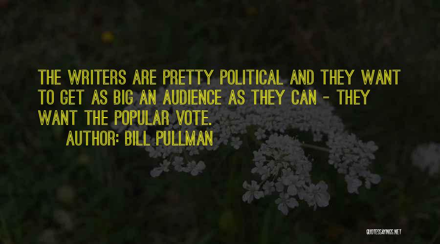 Bill Pullman Quotes: The Writers Are Pretty Political And They Want To Get As Big An Audience As They Can - They Want