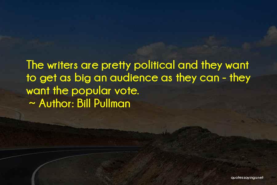 Bill Pullman Quotes: The Writers Are Pretty Political And They Want To Get As Big An Audience As They Can - They Want