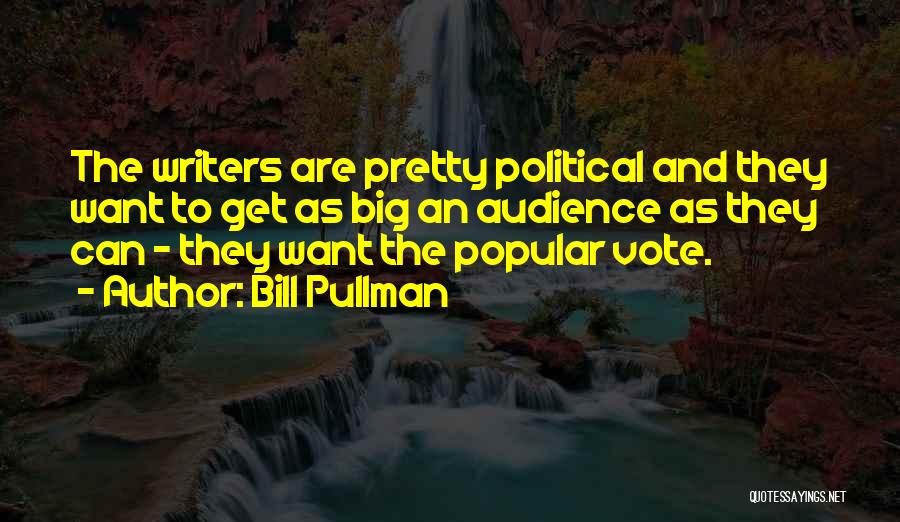 Bill Pullman Quotes: The Writers Are Pretty Political And They Want To Get As Big An Audience As They Can - They Want