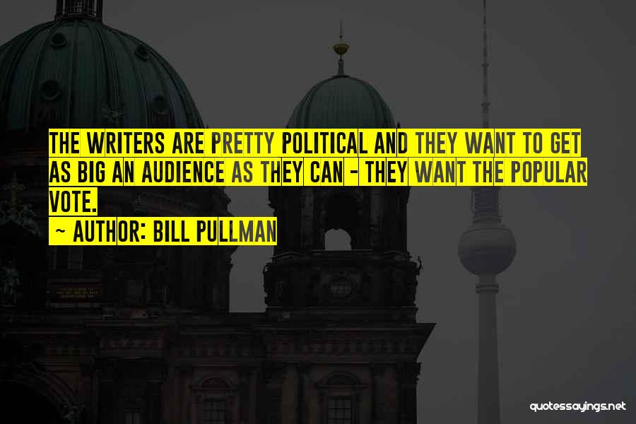 Bill Pullman Quotes: The Writers Are Pretty Political And They Want To Get As Big An Audience As They Can - They Want