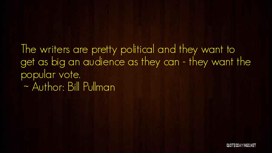 Bill Pullman Quotes: The Writers Are Pretty Political And They Want To Get As Big An Audience As They Can - They Want