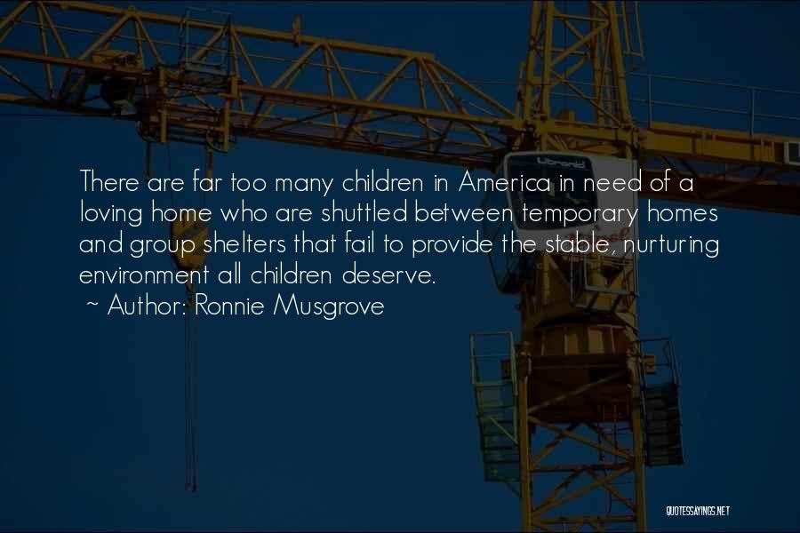 Ronnie Musgrove Quotes: There Are Far Too Many Children In America In Need Of A Loving Home Who Are Shuttled Between Temporary Homes