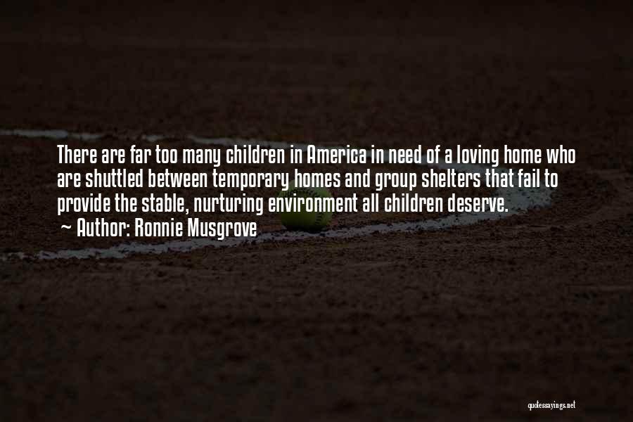 Ronnie Musgrove Quotes: There Are Far Too Many Children In America In Need Of A Loving Home Who Are Shuttled Between Temporary Homes