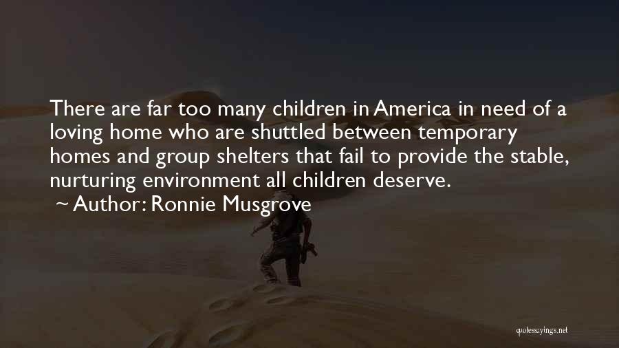 Ronnie Musgrove Quotes: There Are Far Too Many Children In America In Need Of A Loving Home Who Are Shuttled Between Temporary Homes