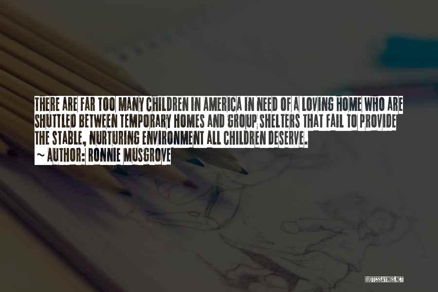 Ronnie Musgrove Quotes: There Are Far Too Many Children In America In Need Of A Loving Home Who Are Shuttled Between Temporary Homes