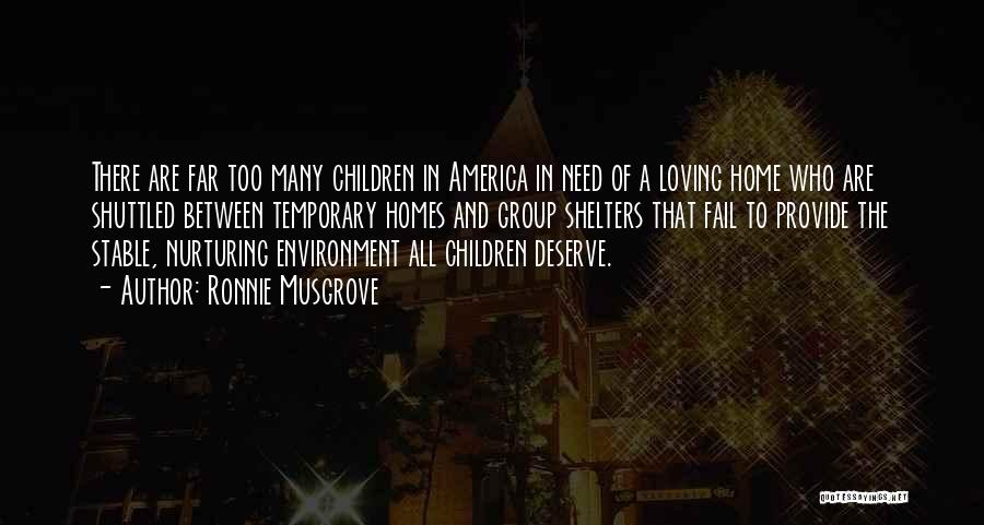 Ronnie Musgrove Quotes: There Are Far Too Many Children In America In Need Of A Loving Home Who Are Shuttled Between Temporary Homes