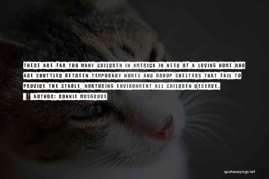 Ronnie Musgrove Quotes: There Are Far Too Many Children In America In Need Of A Loving Home Who Are Shuttled Between Temporary Homes