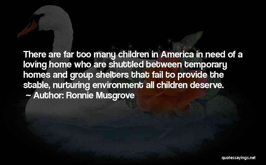 Ronnie Musgrove Quotes: There Are Far Too Many Children In America In Need Of A Loving Home Who Are Shuttled Between Temporary Homes