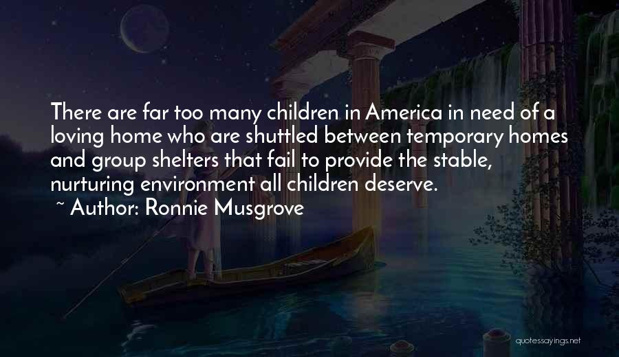 Ronnie Musgrove Quotes: There Are Far Too Many Children In America In Need Of A Loving Home Who Are Shuttled Between Temporary Homes