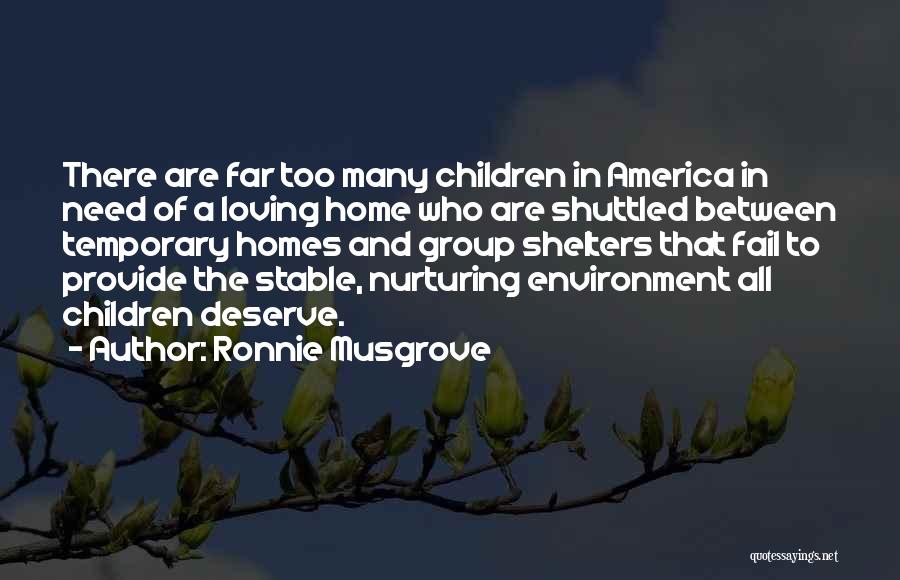 Ronnie Musgrove Quotes: There Are Far Too Many Children In America In Need Of A Loving Home Who Are Shuttled Between Temporary Homes