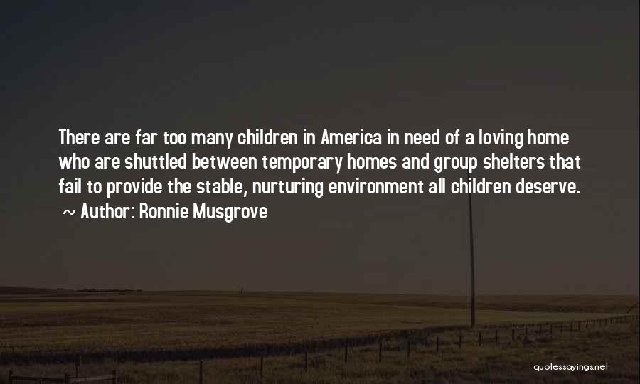 Ronnie Musgrove Quotes: There Are Far Too Many Children In America In Need Of A Loving Home Who Are Shuttled Between Temporary Homes