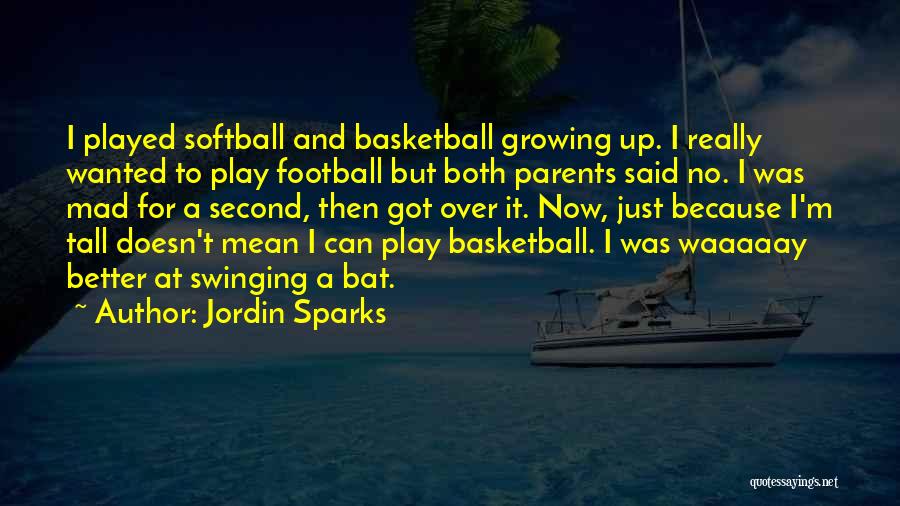 Jordin Sparks Quotes: I Played Softball And Basketball Growing Up. I Really Wanted To Play Football But Both Parents Said No. I Was