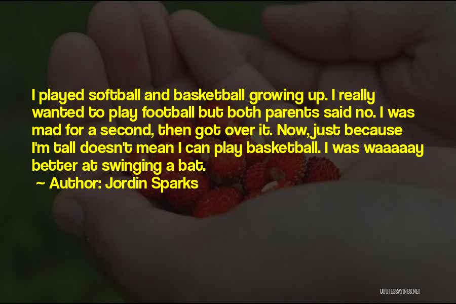 Jordin Sparks Quotes: I Played Softball And Basketball Growing Up. I Really Wanted To Play Football But Both Parents Said No. I Was