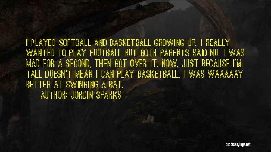 Jordin Sparks Quotes: I Played Softball And Basketball Growing Up. I Really Wanted To Play Football But Both Parents Said No. I Was