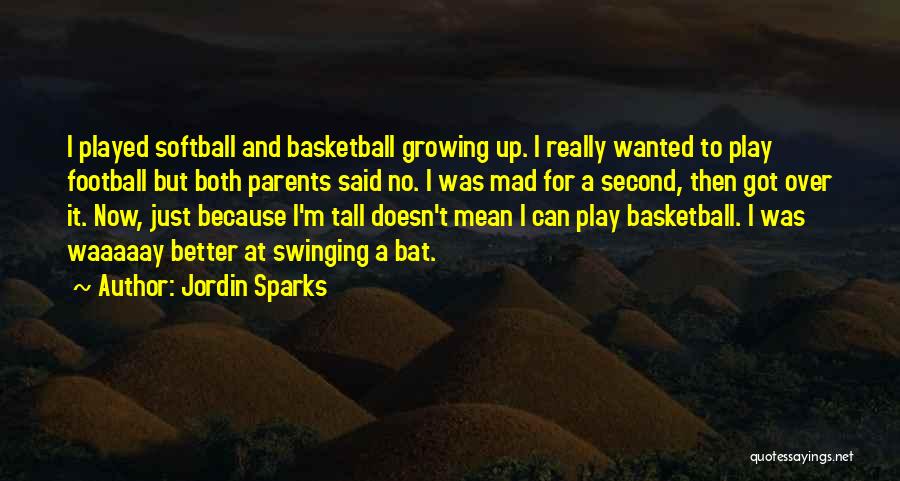 Jordin Sparks Quotes: I Played Softball And Basketball Growing Up. I Really Wanted To Play Football But Both Parents Said No. I Was